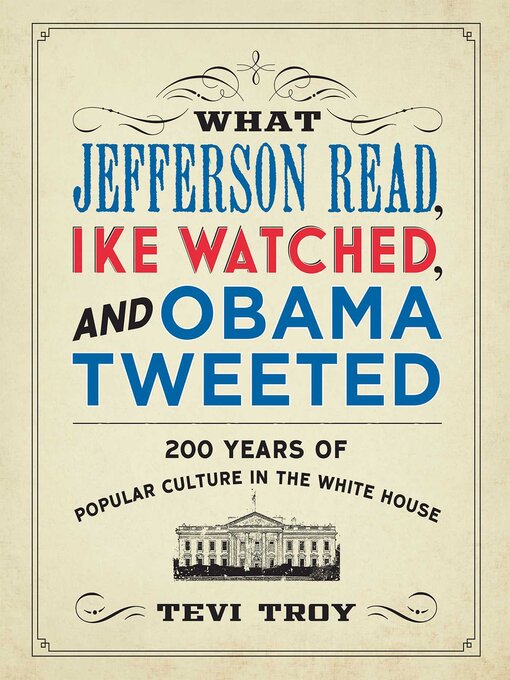 Title details for What Jefferson Read, Ike Watched, and Obama Tweeted by Tevi Troy - Available